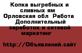 Копка выгребных и сливных ям - Орловская обл. Работа » Дополнительный заработок и сетевой маркетинг   